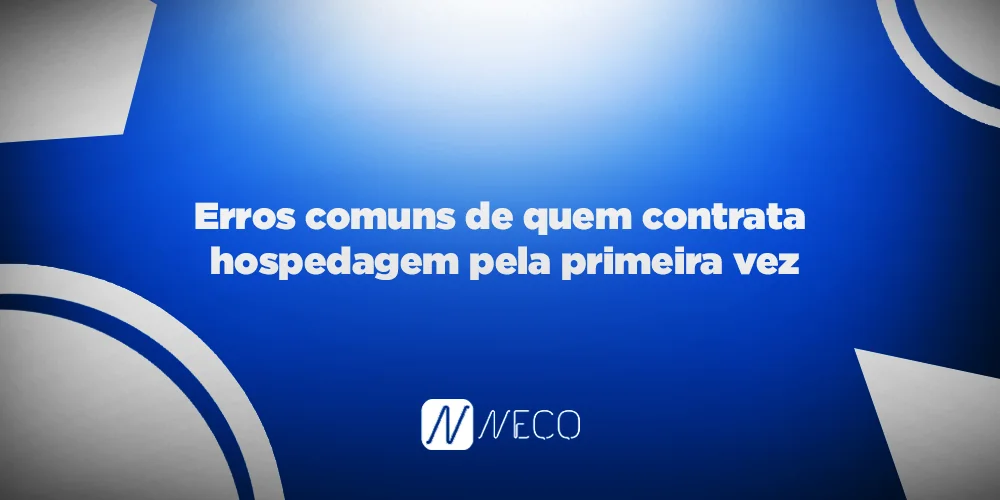 Erros comuns de quem contrata hospedagem pela primeira vez